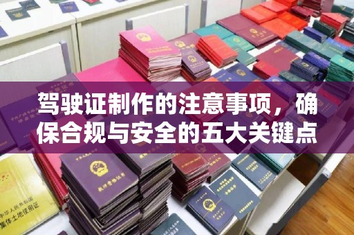 巴塘驾驶证制作的注意事项，确保合规与安全的五大关键点